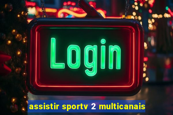 assistir sportv 2 multicanais